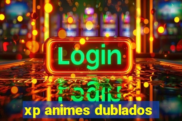 xp animes dublados